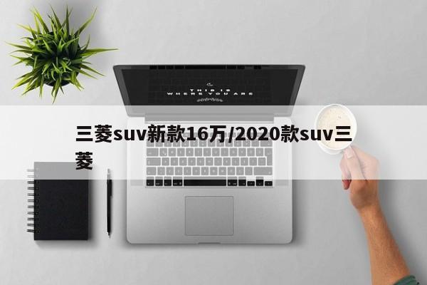 三菱suv新款16万/2020款suv三菱