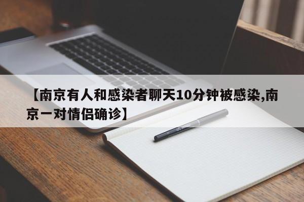 【南京有人和感染者聊天10分钟被感染,南京一对情侣确诊】