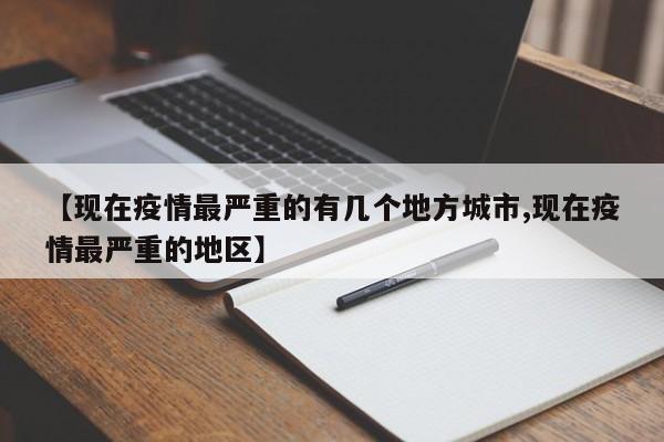 【现在疫情最严重的有几个地方城市,现在疫情最严重的地区】