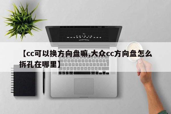 【cc可以换方向盘嘛,大众cc方向盘怎么拆孔在哪里】