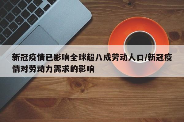 新冠疫情已影响全球超八成劳动人口/新冠疫情对劳动力需求的影响