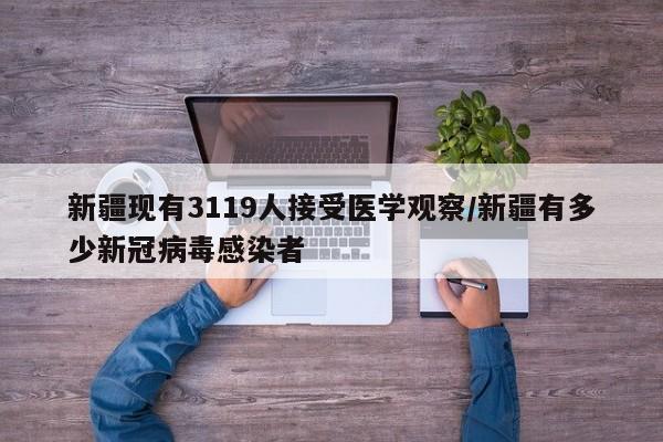 新疆现有3119人接受医学观察/新疆有多少新冠病毒感染者