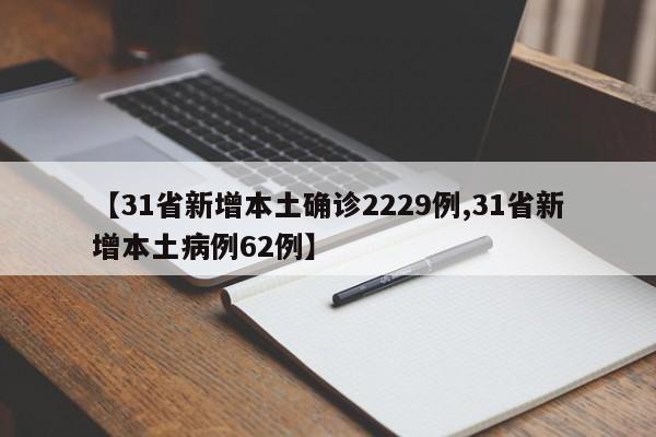【31省新增本土确诊2229例,31省新增本土病例62例】