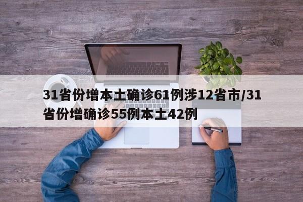 31省份增本土确诊61例涉12省市/31省份增确诊55例本土42例
