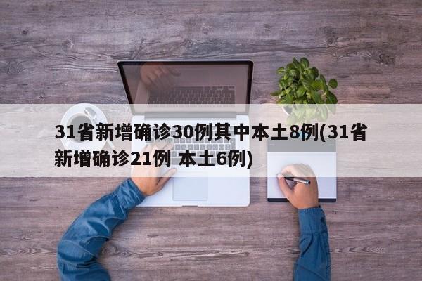 31省新增确诊30例其中本土8例(31省新增确诊21例 本土6例)