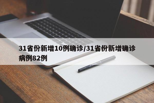 31省份新增10例确诊/31省份新增确诊病例82例