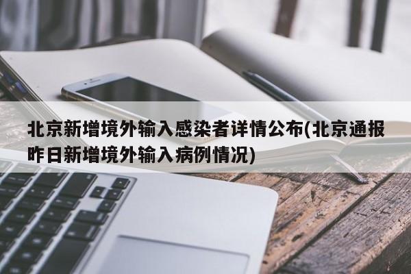 北京新增境外输入感染者详情公布(北京通报昨日新增境外输入病例情况)