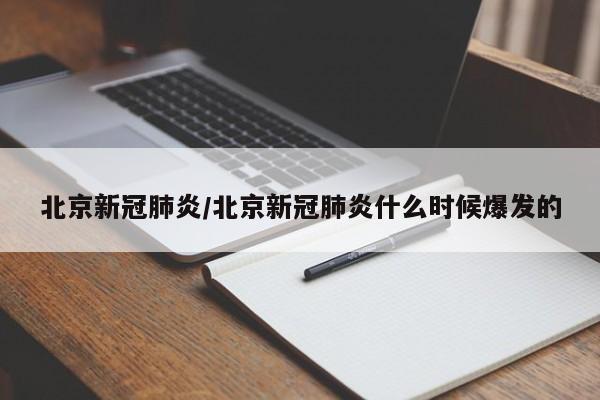 北京新冠肺炎/北京新冠肺炎什么时候爆发的