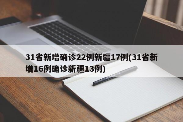 31省新增确诊22例新疆17例(31省新增16例确诊新疆13例)