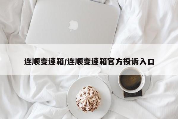 连顺变速箱/连顺变速箱官方投诉入口