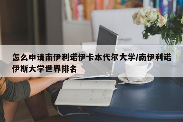 怎么申请南伊利诺伊卡本代尔大学/南伊利诺伊斯大学世界排名