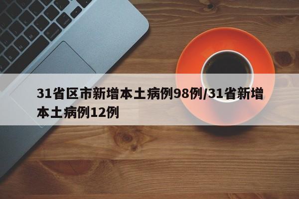 31省区市新增本土病例98例/31省新增本土病例12例