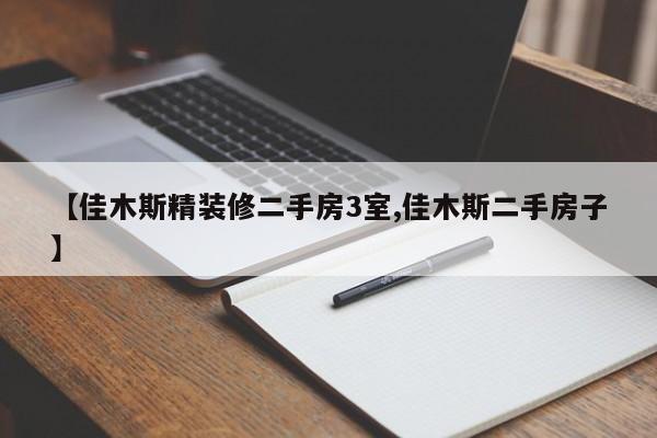 【佳木斯精装修二手房3室,佳木斯二手房子】