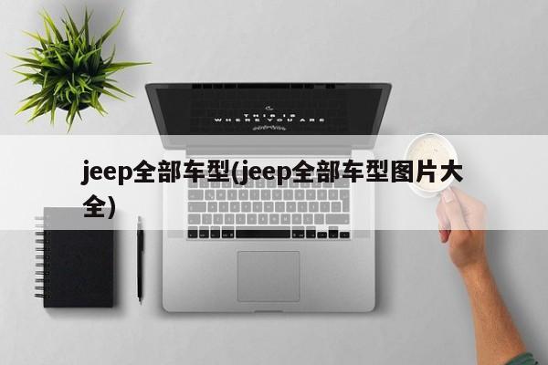 jeep全部车型(jeep全部车型图片大全)
