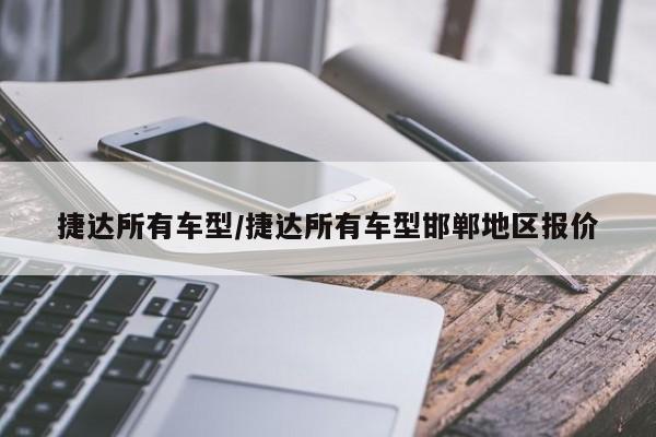 捷达所有车型/捷达所有车型邯郸地区报价
