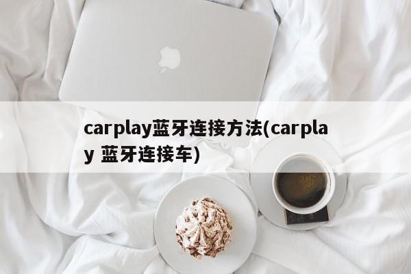 carplay蓝牙连接方法(carplay 蓝牙连接车)