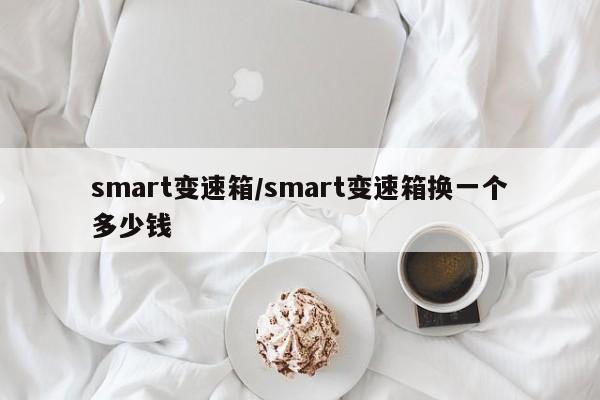 smart变速箱/smart变速箱换一个多少钱