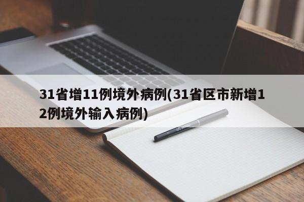 31省增11例境外病例(31省区市新增12例境外输入病例)