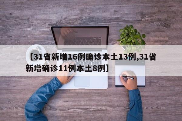 【31省新增16例确诊本土13例,31省新增确诊11例本土8例】