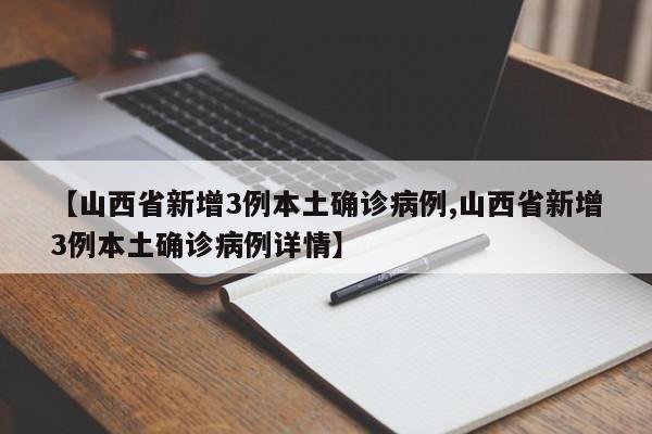 【山西省新增3例本土确诊病例,山西省新增3例本土确诊病例详情】