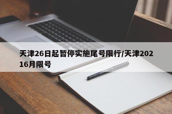 天津26日起暂停实施尾号限行/天津20216月限号