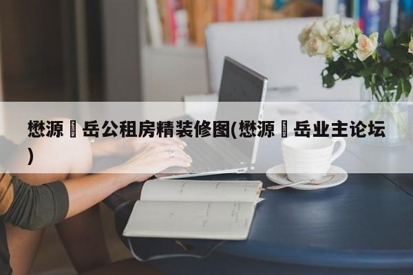 懋源璟岳公租房精装修图(懋源璟岳业主论坛)