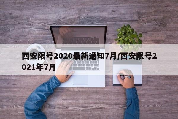 西安限号2020最新通知7月/西安限号2021年7月