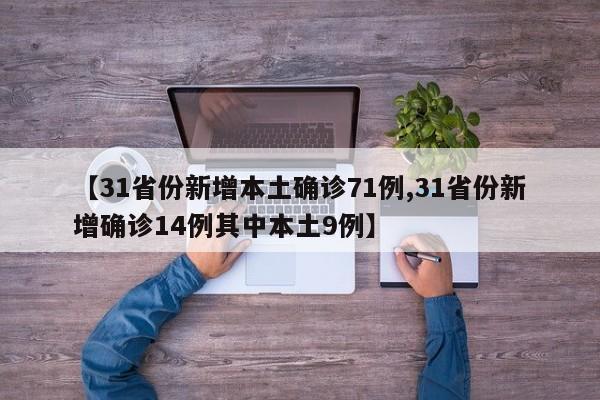 【31省份新增本土确诊71例,31省份新增确诊14例其中本土9例】
