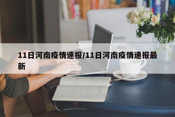 11日河南疫情速报/11日河南疫情速报最新