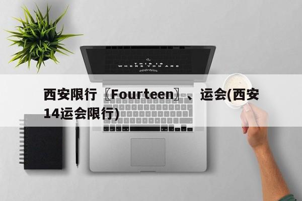 西安限行〖Fourteen〗、运会(西安14运会限行)