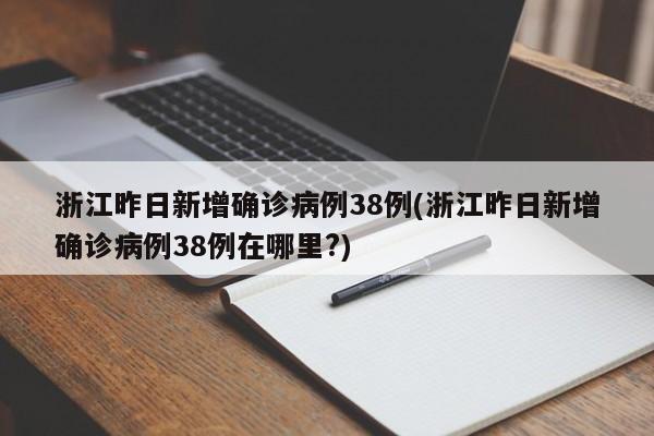 浙江昨日新增确诊病例38例(浙江昨日新增确诊病例38例在哪里?)