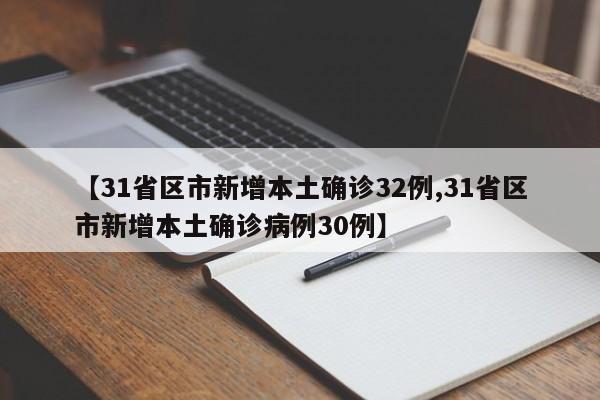 【31省区市新增本土确诊32例,31省区市新增本土确诊病例30例】
