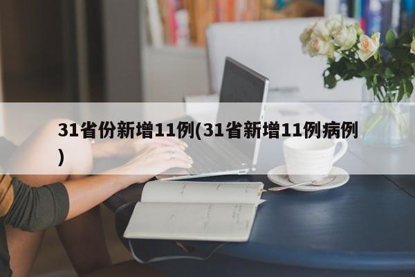 31省份新增11例(31省新增11例病例)