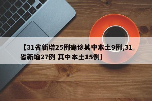 【31省新增25例确诊其中本土9例,31省新增27例 其中本土15例】
